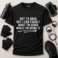 Not To Brag But I Can Forget While IM Doing It Funny Performance Shirt