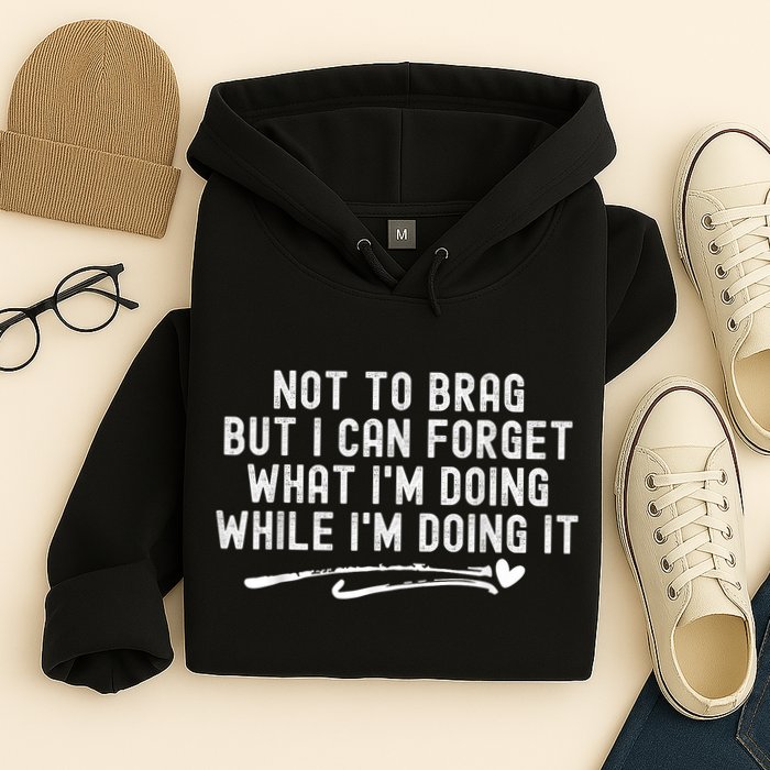 Not To Brag But I Can Forget While IM Doing It Funny Hoodie