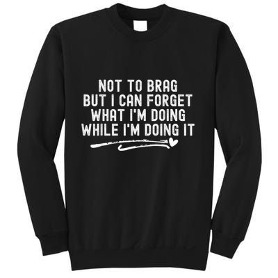 Not To Brag But I Can Forget While IM Doing It Funny Sweatshirt
