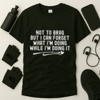 Not To Brag But I Can Forget While IM Doing It Funny T-Shirt