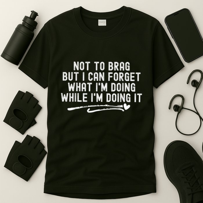 Not To Brag But I Can Forget While IM Doing It Funny T-Shirt
