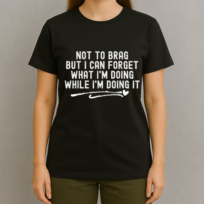 Not To Brag But I Can Forget While IM Doing It Funny T-Shirt