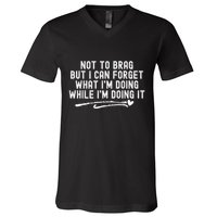 Not To Brag But I Can Forget While IM Doing It Funny V-Neck T-Shirt