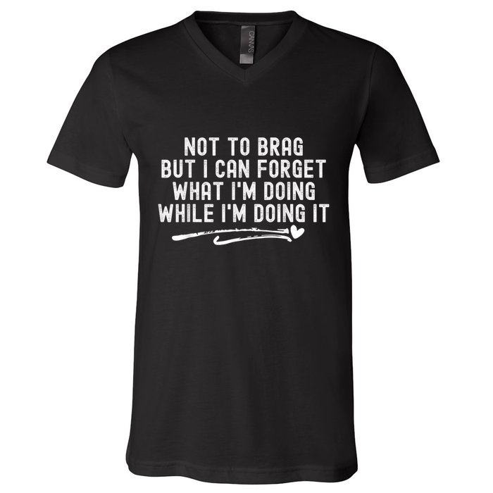 Not To Brag But I Can Forget While IM Doing It Funny V-Neck T-Shirt