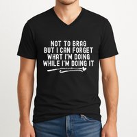 Not To Brag But I Can Forget While IM Doing It Funny V-Neck T-Shirt