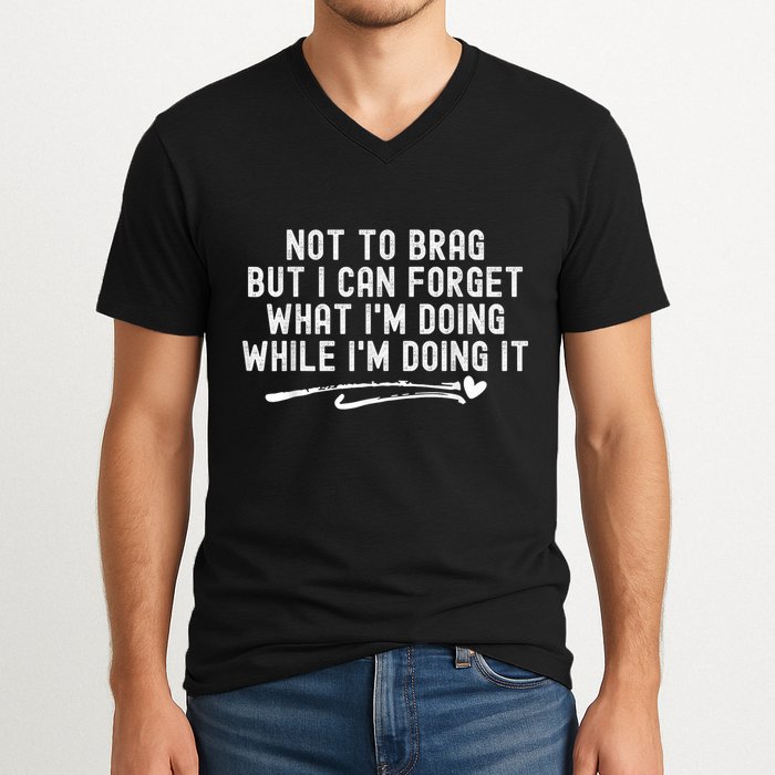 Not To Brag But I Can Forget While IM Doing It Funny V-Neck T-Shirt
