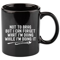 Not To Brag But I Can Forget While IM Doing It Funny 11oz C Handle Ceramic Mug