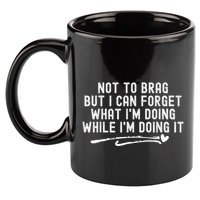 Not To Brag But I Can Forget While IM Doing It Funny 11oz C Handle Ceramic Mug