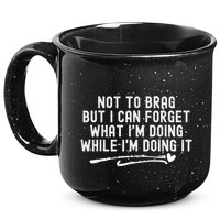 Not To Brag But I Can Forget While IM Doing It Funny 15oz Campfire Ceramic Mug