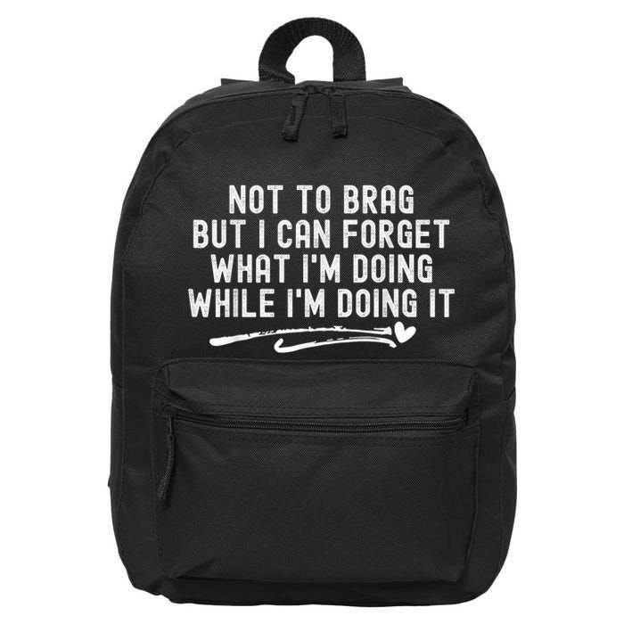 Not To Brag But I Can Forget While IM Doing It Funny 16 in Basic Backpack
