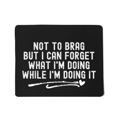 Not To Brag But I Can Forget While IM Doing It Funny Mousepad