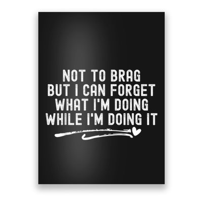 Not To Brag But I Can Forget While IM Doing It Funny Poster