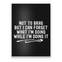 Not To Brag But I Can Forget While IM Doing It Funny Poster