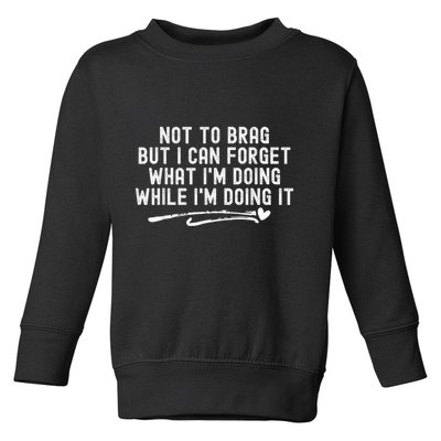 Not To Brag But I Can Forget While IM Doing It Funny Toddler Sweatshirt