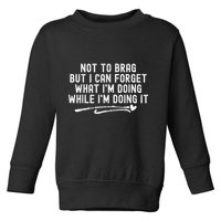 Not To Brag But I Can Forget While IM Doing It Funny Toddler Sweatshirt