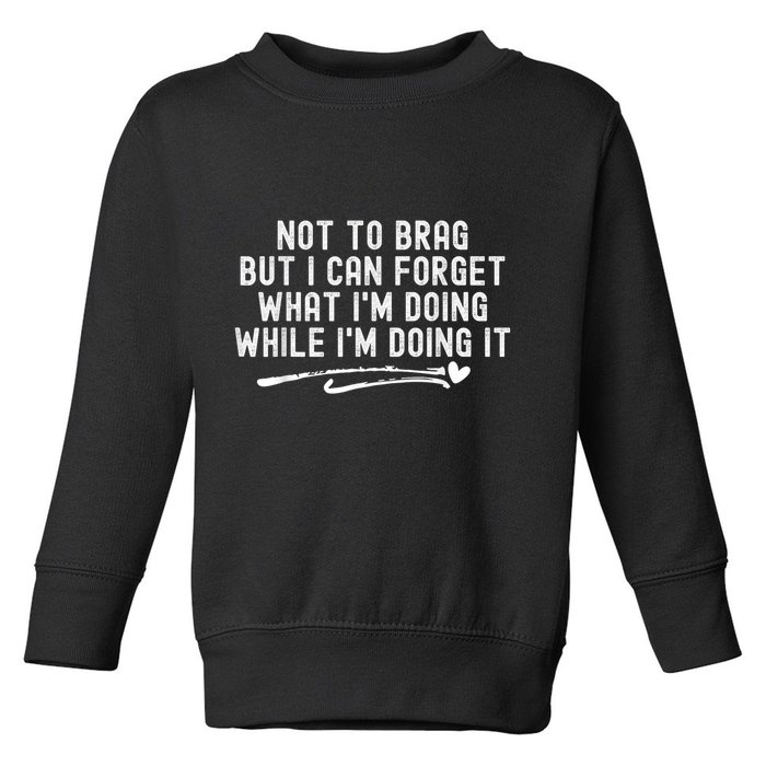 Not To Brag But I Can Forget While IM Doing It Funny Toddler Sweatshirt