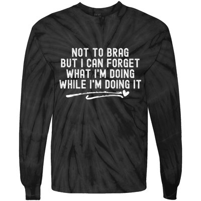 Not To Brag But I Can Forget While IM Doing It Funny Tie-Dye Long Sleeve Shirt
