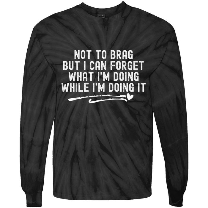 Not To Brag But I Can Forget While IM Doing It Funny Tie-Dye Long Sleeve Shirt