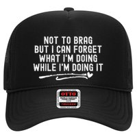 Not To Brag But I Can Forget While IM Doing It Funny Trucker Hat