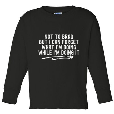 Not To Brag But I Can Forget While IM Doing It Funny Toddler Long Sleeve Shirt