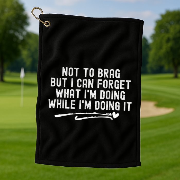 Not To Brag But I Can Forget While IM Doing It Funny Golf Towel
