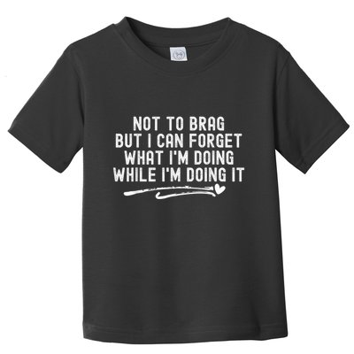 Not To Brag But I Can Forget While IM Doing It Funny Toddler T-Shirt