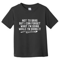 Not To Brag But I Can Forget While IM Doing It Funny Toddler T-Shirt