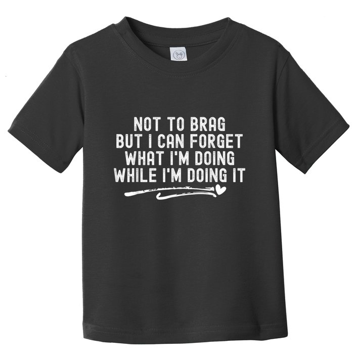 Not To Brag But I Can Forget While IM Doing It Funny Toddler T-Shirt