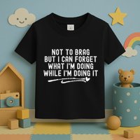 Not To Brag But I Can Forget While IM Doing It Funny Toddler T-Shirt