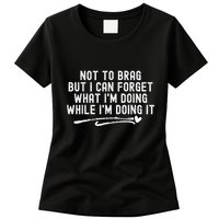 Not To Brag But I Can Forget While IM Doing It Funny Womens T-Shirt
