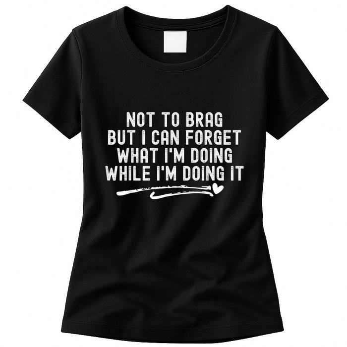 Not To Brag But I Can Forget While IM Doing It Funny Womens T-Shirt