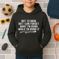 Not To Brag But I Can Forget While IM Doing It Funny Kids Hoodie