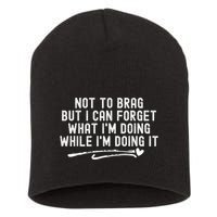 Not To Brag But I Can Forget While IM Doing It Funny Short Acrylic Beanie
