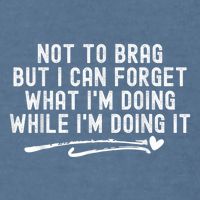 Not To Brag But I Can Forget While IM Doing It Funny Garment-Dyed Sweatshirt
