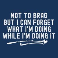 Not To Brag But I Can Forget While IM Doing It Funny Infant Baby Jersey Bodysuit