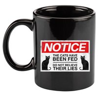 Notice The Cats Have Been Fed Do Not Believe Their Lies 11oz C Handle Ceramic Mug