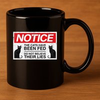 Notice The Cats Have Been Fed Do Not Believe Their Lies 11oz C Handle Ceramic Mug