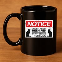 Notice The Cats Have Been Fed Do Not Believe Their Lies 11oz C Handle Ceramic Mug