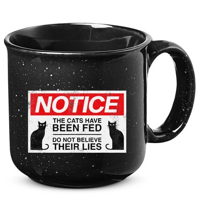 Notice The Cats Have Been Fed Do Not Believe Their Lies 15oz Campfire Ceramic Mug