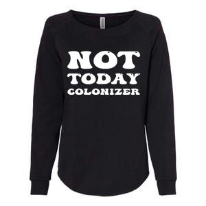 Not Today Colonizer Funny Indigenous Native American Gift Womens California Wash Sweatshirt