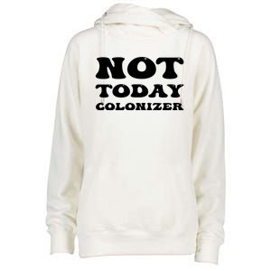 Not Today Colonizer Funny Indigenous Native American Gift Womens Funnel Neck Pullover Hood