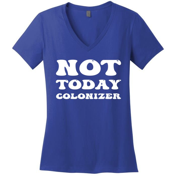 Not Today Colonizer Funny Indigenous Native American Gift Women's V-Neck T-Shirt