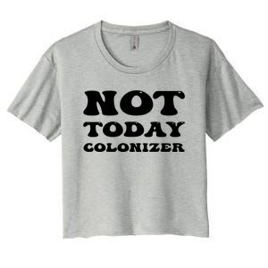 Not Today Colonizer Funny Indigenous Native American Gift Women's Crop Top Tee