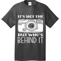 Not The Camera But WhoS Behind Photography Photographer T-Shirt