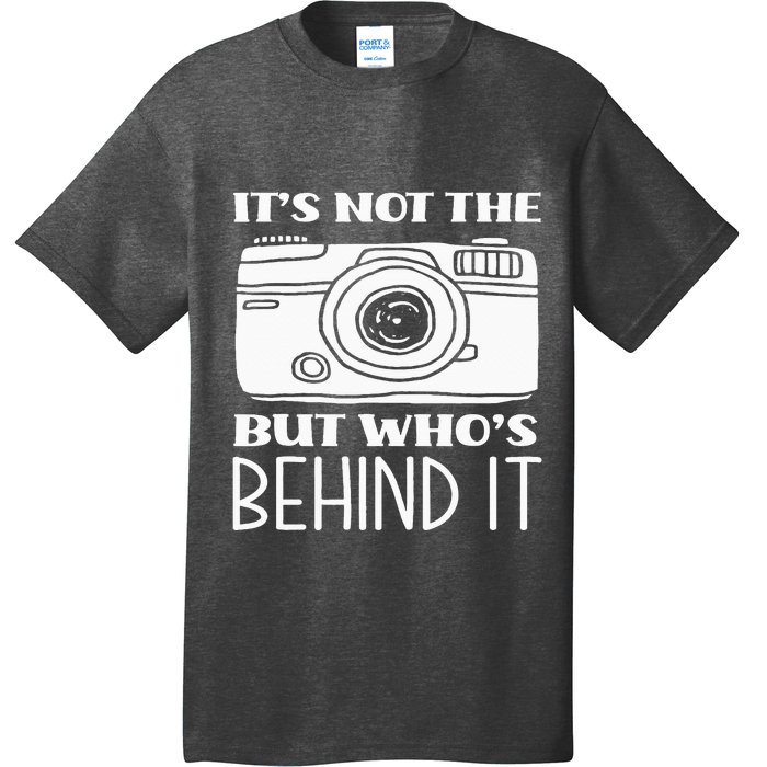 Not The Camera But WhoS Behind Photography Photographer T-Shirt