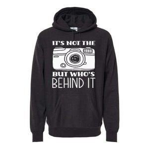 Not The Camera But WhoS Behind Photography Photographer Premium Hoodie