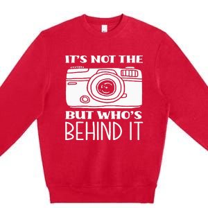 Not The Camera But WhoS Behind Photography Photographer Premium Crewneck Sweatshirt