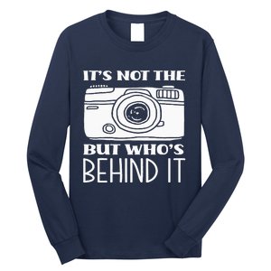 Not The Camera But WhoS Behind Photography Photographer Long Sleeve Shirt