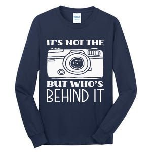 Not The Camera But WhoS Behind Photography Photographer Tall Long Sleeve T-Shirt