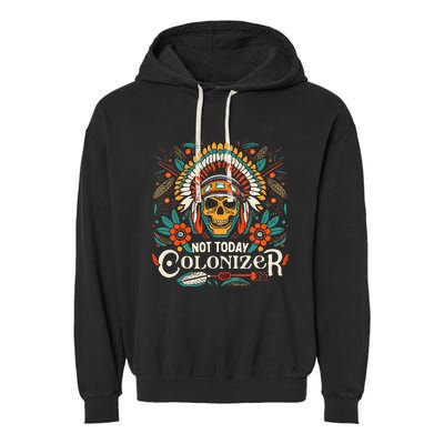 Not Today Colonizer Native American Indigenous Indian Tribe Garment-Dyed Fleece Hoodie